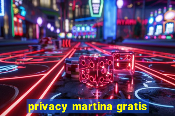 privacy martina gratis